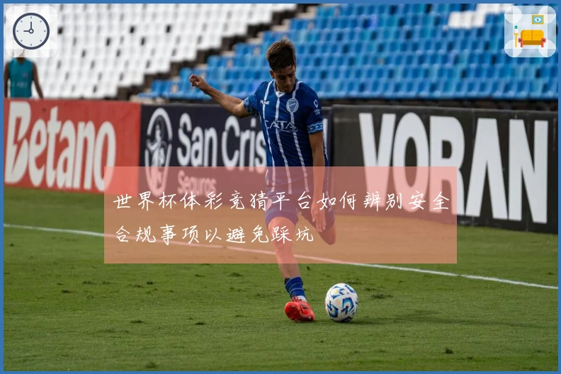 世界杯体彩竞猜平台如何辨别安全合规事项以避免踩坑