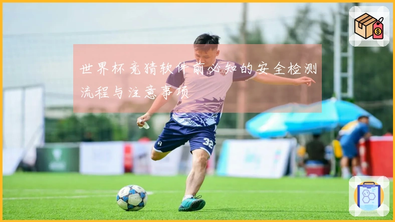 世界杯竞猜软件前必知的安全检测流程与注意事项